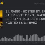 S1. EPISODE 113 – S.I. RADIO: HIP-HOP N R&B RUSH HOUR – HOSTED BY: S.I. BARZ (part 2 of 6)