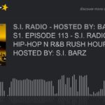 S1. EPISODE 113 – S.I. RADIO: HIP-HOP N R&B RUSH HOUR – HOSTED BY: S.I. BARZ (part 4 of 6)