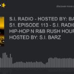 S1. EPISODE 113 – S.I. RADIO: HIP-HOP N R&B RUSH HOUR – HOSTED BY: S.I. BARZ (part 5 of 6)