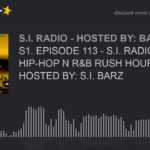 S1. EPISODE 113 – S.I. RADIO: HIP-HOP N R&B RUSH HOUR – HOSTED BY: S.I. BARZ (part 6 of 6)
