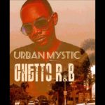 Urban Mystic – Ghetto R&B [Full Mixtape & Track Listing]