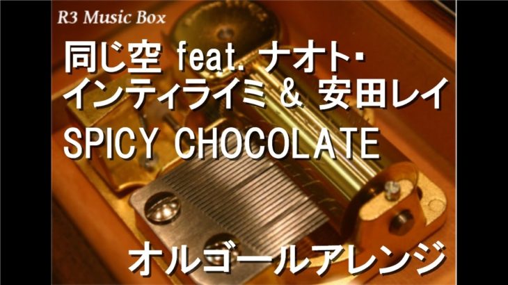 同じ空 feat. ナオト・インティライミ & 安田レイ/SPICY CHOCOLATE【オルゴール】