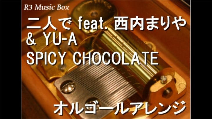 二人で feat. 西内まりや & YU-A/SPICY CHOCOLATE【オルゴール】 (NETFLIXオリジナルドラマ「火花」挿入歌)