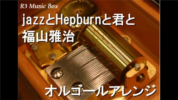 jazzとHepburnと君と/福山雅治【オルゴール】 (フジテレビ系「痛快TV スカッとジャパン 胸キュンスカッと」テーマソング)