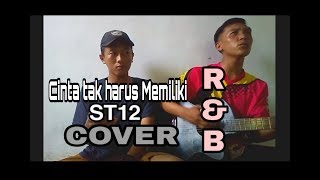 Cinta Tak Harus Memiliki_St12 (COVER) by R&B