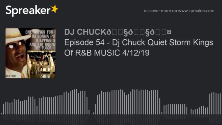 Episode 54 – Dj Chuck Quiet Storm Kings Of R&B MUSIC 4/12/19 (part 1 of 11)