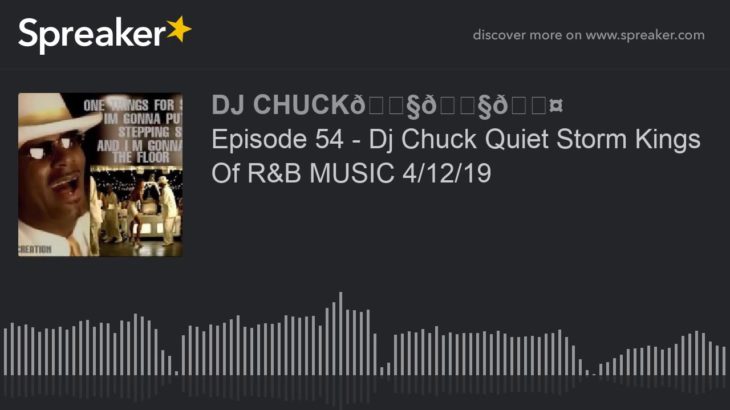 Episode 54 – Dj Chuck Quiet Storm Kings Of R&B MUSIC 4/12/19 (part 3 of 11)