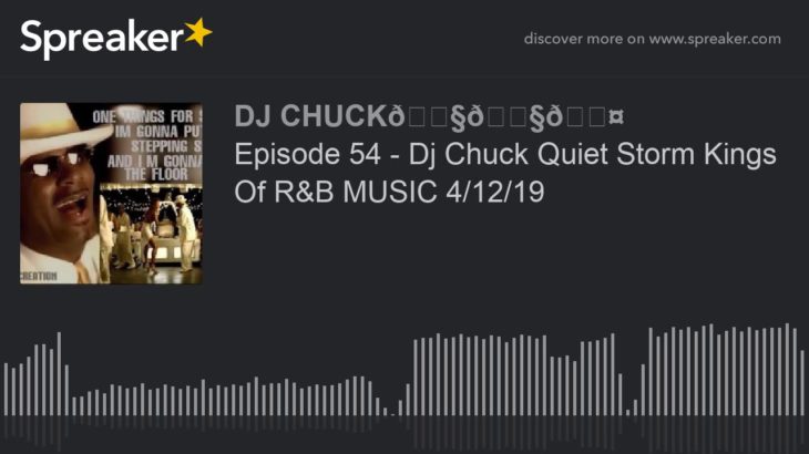 Episode 54 – Dj Chuck Quiet Storm Kings Of R&B MUSIC 4/12/19 (part 5 of 11)