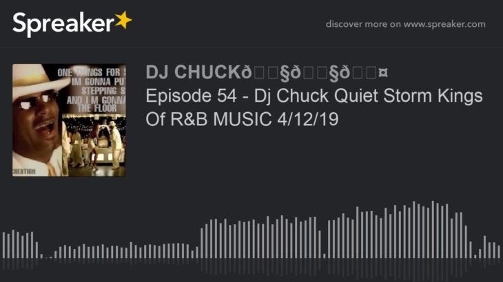 Episode 54 – Dj Chuck Quiet Storm Kings Of R&B MUSIC 4/12/19 (part 7 of 11)