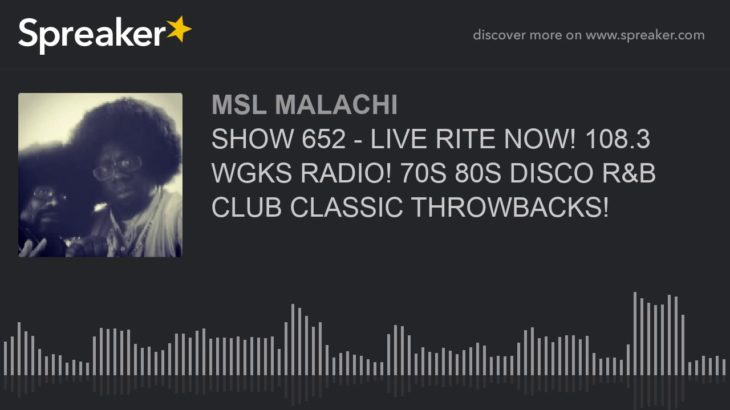 SHOW 652 – LIVE RITE NOW! 108.3 WGKS RADIO! 70S 80S DISCO R&B CLUB CLASSIC THROWBACKS!