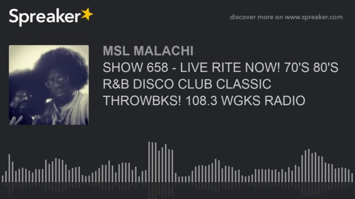 SHOW 658 – LIVE RITE NOW! 70’S 80’S R&B DISCO CLUB CLASSIC THROWBKS! 108.3 WGKS RADIO