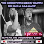 The Downtown Benny Brown Hip Hop & R&B Show Episode 16