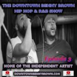 The Downtown Benny Brown Hip Hop & R&B Show Episode 3 MP4
