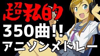 【350曲】超私的！「俺得」アニソンメドレー！【作業用BGM】