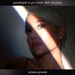 GOODNIGHT N GO (SLOW R&B VERSION) – Ariana Grande Mashup