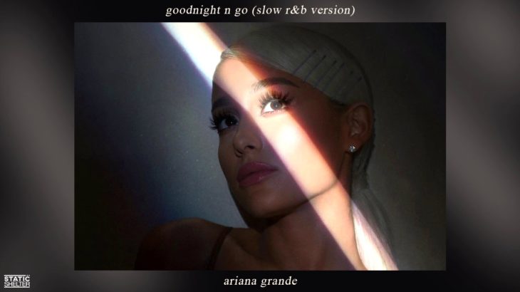 GOODNIGHT N GO (SLOW R&B VERSION) – Ariana Grande Mashup