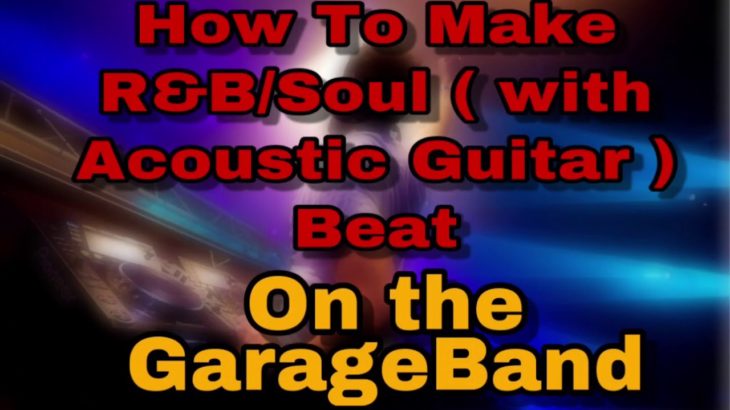 How to make a R&B/Soul ( With Acoustic Guitar ) music On the GarageBand iPhone/iPad