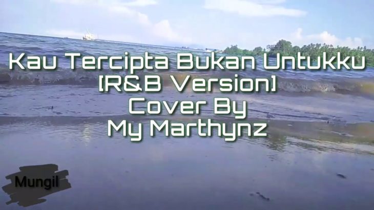 Kau Tercipta Bukan Untukku
[R&B Version Lirik]
Cover By
My Marthynz