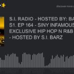S1. EP 164 – SINY INFAMOUS RADIO: EXCLUSIVE HIP HOP N R&B BANGERS – HOSTED BY S.I. BARZ (part 3 of 5
