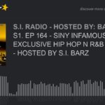 S1. EP 164 – SINY INFAMOUS RADIO: EXCLUSIVE HIP HOP N R&B BANGERS – HOSTED BY S.I. BARZ (part 4 of 5