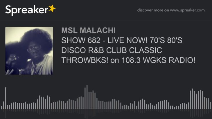 SHOW 682 – LIVE NOW! 70’S 80’S DISCO R&B CLUB CLASSIC THROWBKS! on 108.3 WGKS RADIO!