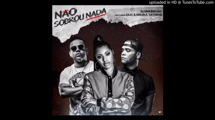 Dj Bruno AG Feat. Duc & Bruna Tatiana – Não Sobrou Nada (R&B)