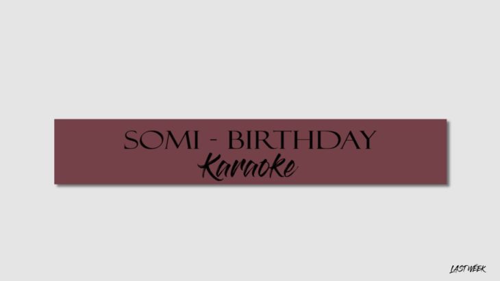 SOMI – BIRTHDAY(R&B Version) Karaoke + lirik
