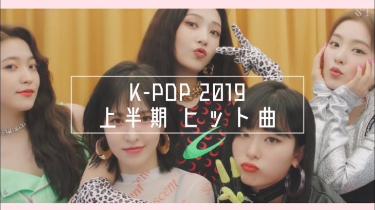 ~ 2019年 上半期 ~ K-POP ヒット曲 まとめ