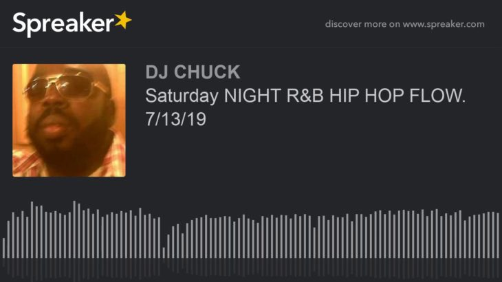 Saturday NIGHT R&B HIP HOP FLOW. 7/13/19 (part 1 of 8)