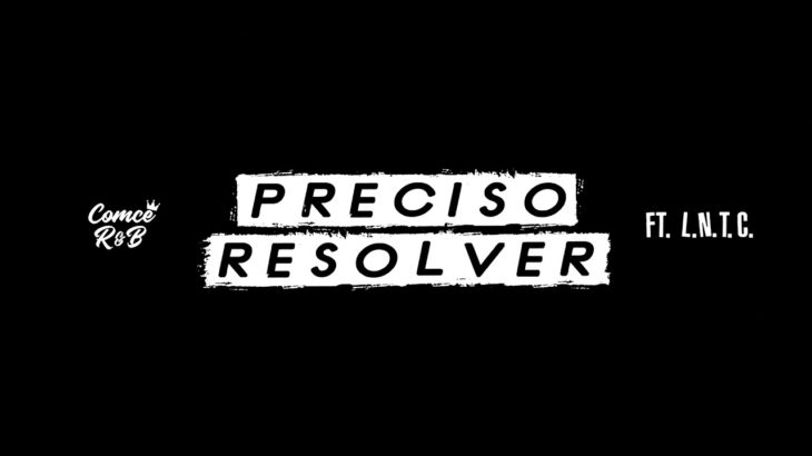 Comcê R&B – Preciso resolver ft. L.N.T.C
