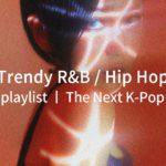 [Playlist] Trendy R&B and HIP HOP 트렌디 알앤비 힙합ㅣ The Next K-Pop