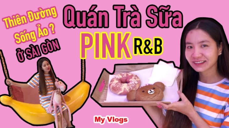 Quán Trà Sữa PINK R&B Toàn Màu Hồng / Thiên Đường Sống Ảo Của Giới Trẻ Sài Gòn / My Vlogs