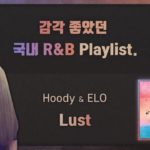 Lust – Hoody (후디) & ELO (엘로) [ 가사 / Lyrics ] 국내 알앤비 R&B 노래 모음 / Blue eyeS 플레이리스트