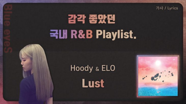 Lust – Hoody (후디) & ELO (엘로) [ 가사 / Lyrics ] 국내 알앤비 R&B 노래 모음 / Blue eyeS 플레이리스트
