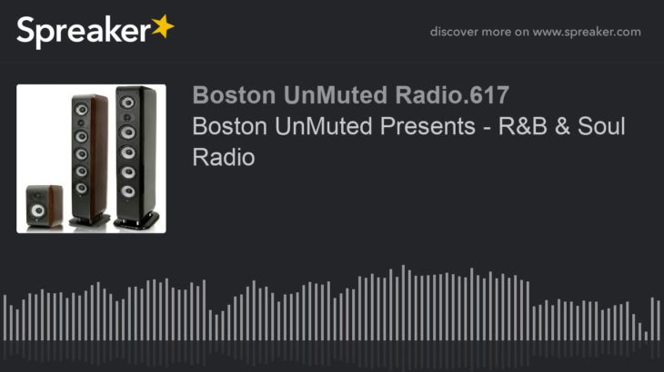 Boston UnMuted Presents – R&B & Soul Radio (part 10 of 20)