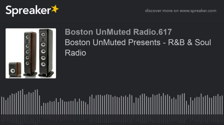 Boston UnMuted Presents – R&B & Soul Radio (part 12 of 20)