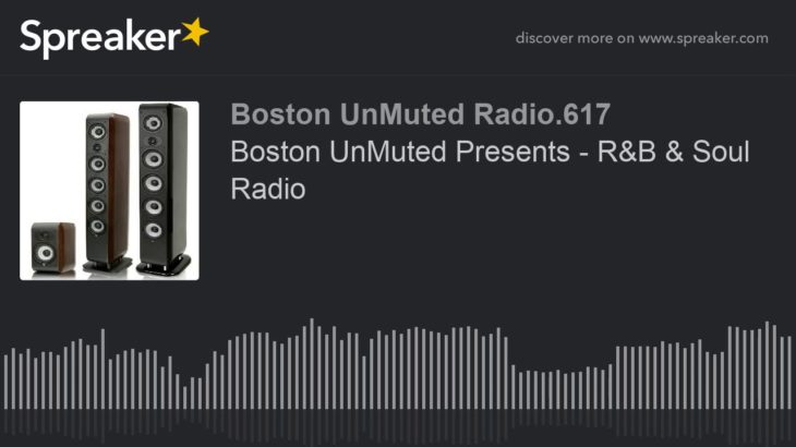Boston UnMuted Presents – R&B & Soul Radio (part 14 of 20)