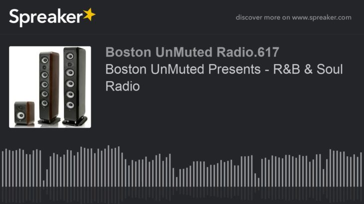 Boston UnMuted Presents – R&B & Soul Radio (part 15 of 20)