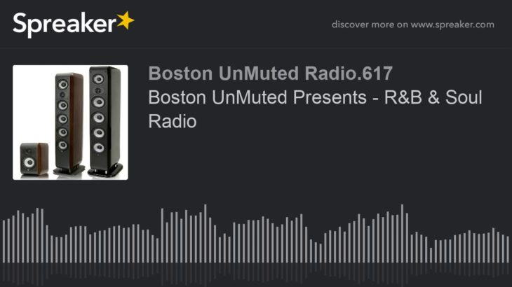 Boston UnMuted Presents – R&B & Soul Radio (part 16 of 20)