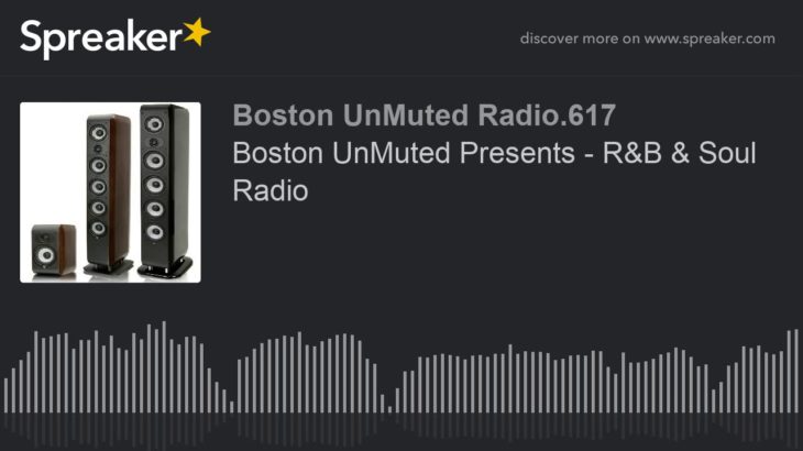 Boston UnMuted Presents – R&B & Soul Radio (part 18 of 20)