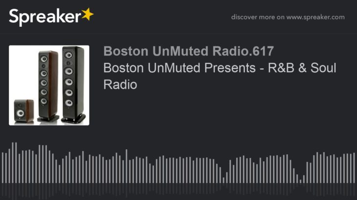 Boston UnMuted Presents – R&B & Soul Radio (part 5 of 20)