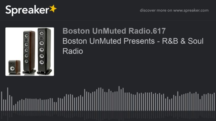 Boston UnMuted Presents – R&B & Soul Radio (part 7 of 20)