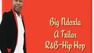 A Txilar=Big Ndoxla =R&B-Hip Hop|2020