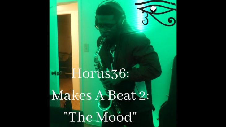 Horus36 Makes A Beat 2: “The Mood” Hip-Hop/R&B Type Beat