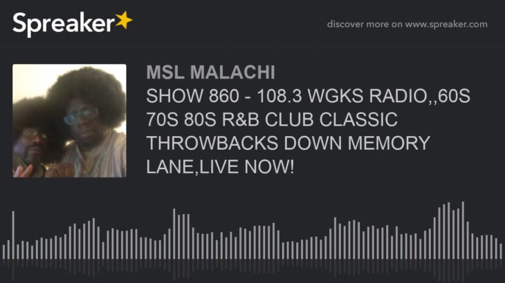 SHOW 860 – 108.3 WGKS RADIO,,60S 70S 80S R&B CLUB CLASSIC THROWBACKS DOWN MEMORY LANE,LIVE NOW!