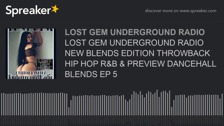 LOST GEM UNDERGROUND RADIO NEW BLENDS EDITION THROWBACK HIP HOP R&B & PREVIEW DANCEHALL BLENDS EP 5