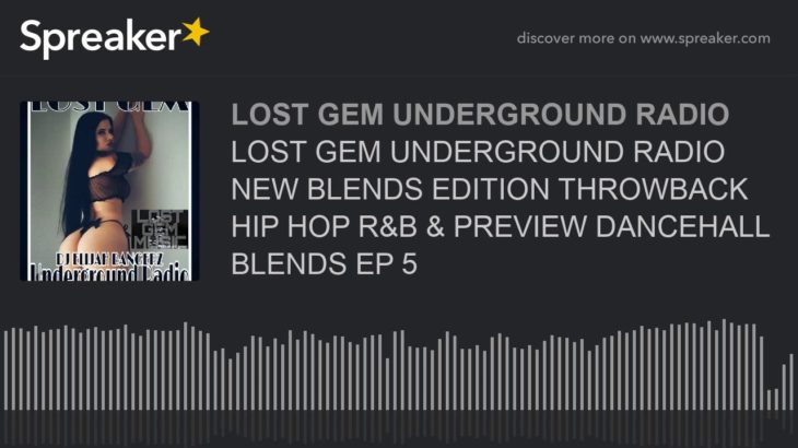 LOST GEM UNDERGROUND RADIO NEW BLENDS EDITION THROWBACK HIP HOP R&B & PREVIEW DANCEHALL BLENDS EP 5