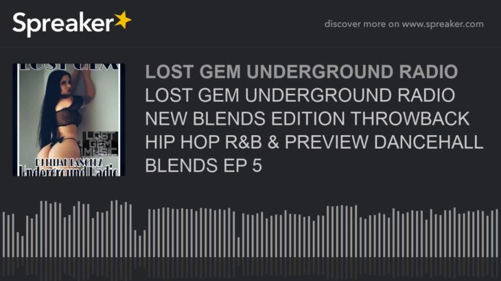 LOST GEM UNDERGROUND RADIO NEW BLENDS EDITION THROWBACK HIP HOP R&B & PREVIEW DANCEHALL BLENDS EP 5