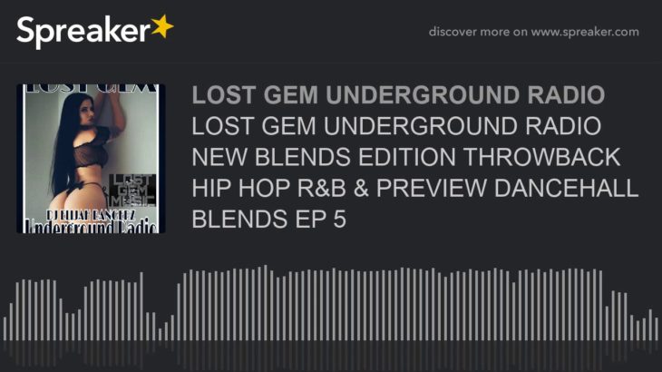 LOST GEM UNDERGROUND RADIO NEW BLENDS EDITION THROWBACK HIP HOP R&B & PREVIEW DANCEHALL BLENDS EP 5