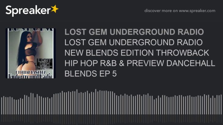 LOST GEM UNDERGROUND RADIO NEW BLENDS EDITION THROWBACK HIP HOP R&B & PREVIEW DANCEHALL BLENDS EP 5